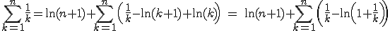 3$ \sum_{k=1}^n \frac{1}{k} = \ln(n+1) +\sum_{k=1}^n\left(\frac{1}{k}-\ln(k+1)+\ln(k)\right)\ =\ \ln(n+1) +\sum_{k=1}^n\left(\frac{1}{k}-\ln\left(1+\frac{1}{k}\right)\right)